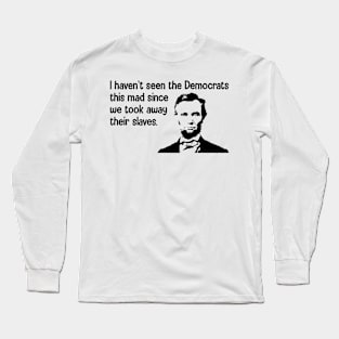 I Haven't Seen The Democrats This Mad Since Slaves Long Sleeve T-Shirt